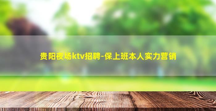 贵阳夜场ktv招聘-保上班本人实力营销